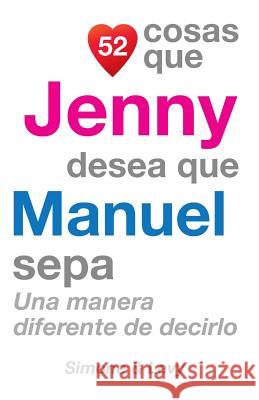 52 Cosas Que Jenny Desea Que Manuel Sepa: Una Manera Diferente de Decirlo J. L. Leyva Simone                                   Jay Ed. Levy 9781511589482 Createspace