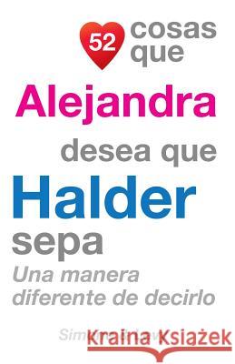 52 Cosas Que Alejandra Desea Que Halder Sepa: Una Manera Diferente de Decirlo J. L. Leyva Simone                                   Jay Ed. Levy 9781511589932 Createspace