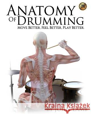 Anatomy of Drumming: Move Better, Feel Better, Play Better John L. Lamb 9781511590044 Createspace