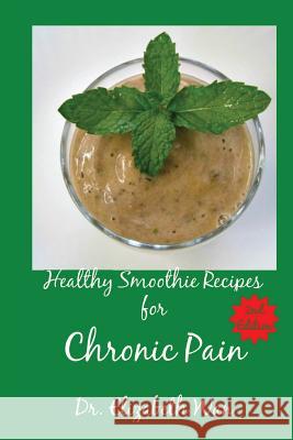 Healthy Smoothie Recipes for Chronic Pain 2nd Edition Dr Elizabeth Wan 9781511590792 Createspace