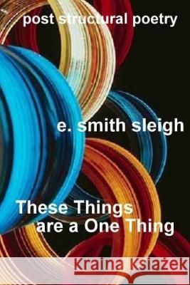 These Things are a One Thing Sleigh, E. Smith 9781511591379 Createspace