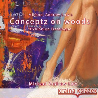 Conceptz on woods: Michael Andrew Law Exhibition Catalogue Law, Michael Andrew 9781511592086