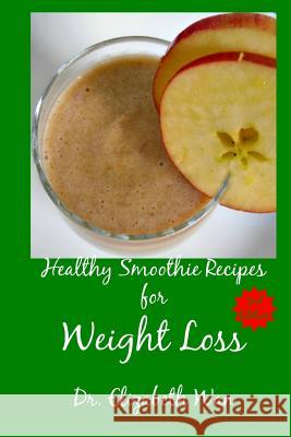 Healthy Smoothie Recipes for Weight Loss 2nd Edition Dr Elizabeth Wan 9781511592376 Createspace