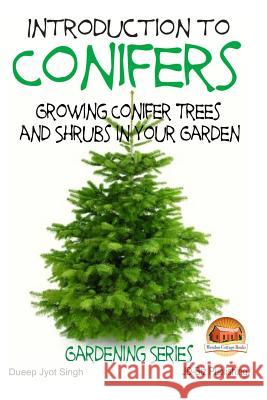 Introduction to Conifers - Growing Conifer Trees and Shrubs in Your Garden Dueep Jyot Singh John Davidson Mendon Cottage Books 9781511592475 Createspace