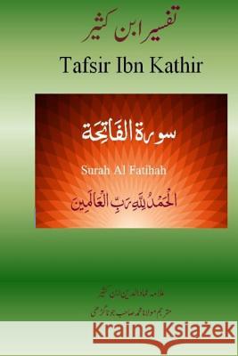 Quran Tafsir Ibn Kathir (Urdu): Surah Al Fatihah Alama Imad Ud Din Ib Maulana Muhammad Sahib Jun Lt Col (R) Muhammad Ashraf Javed 9781511592543 Createspace