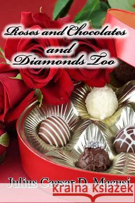 Roses and Chocolates and Diamonds too Macusi, Julius Caesar D. 9781511592741 Createspace