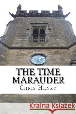 The Time Marauder Chris Henry 9781511593496