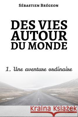 Des vies autour du monde 1: Une aventure ordinaire Partonnau, Claudia 9781511593717 Createspace