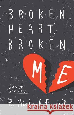 Broken Heart, Broken Me MR R. Michael Purcell MS Ada Thomas 9781511595681