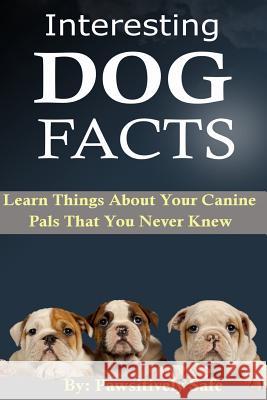 Interesting Dog Facts: Learn Things About Your Canine Pals That You Never Knew Safe, Pawsitively 9781511595773