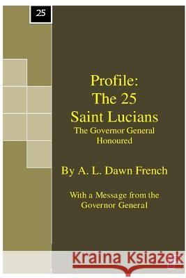Profile: The 25 Saint Lucians: (The Governor General Honoured) A. L. Dawn French 9781511595834 Createspace
