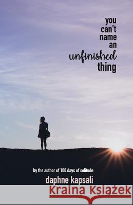 You Can't Name an Unfinished Thing Daphne Kapsali 9781511596244 Createspace