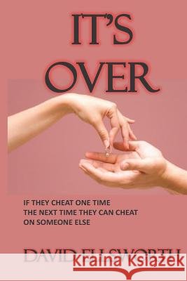 It's Over: If they cheat one time, the next time they can cheat with someone else. Ellsworth, David 9781511596305