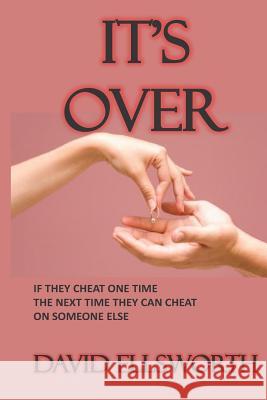 It's Over: If they cheat one time, the next time they can cheat with someone else. Ellsworth, David 9781511596305 Createspace