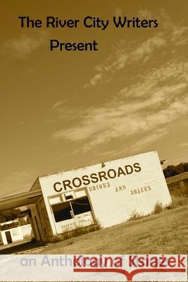 The River City Writers Presents Crossroads: An Anthology of Stories Cynthia Maddox Tammy Vick Dewayne Todd 9781511596770