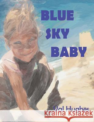 Blue Sky Baby Val Hughes 9781511597418
