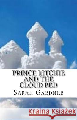 Prince Ritchie and the cloud bed Gardner, Sarah 9781511598101 Createspace