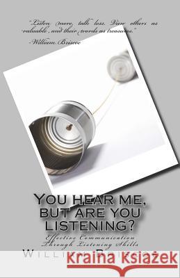 You Hear Me, But Are You Listening?: Effective Communication Through Listening Skills William Briscoe 9781511598842 Createspace