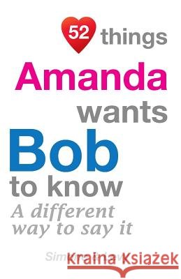 52 Things Amanda Wants Bob To Know: A Different Way To Say It Leyva, J. L. 9781511599405