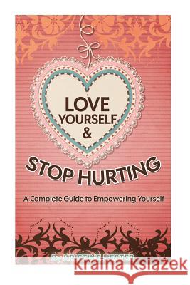 Love Yourself and Stop Hurting: A Complete Guide to Empowering Yourself Kristine Hester 9781511600316 Createspace