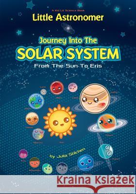 Little Astronomer: Journey Into The Solar System: From The Sun To Eris Stilchen, Julia 9781511600798 Createspace