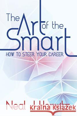 The Art of the Smart: How to steer your career Horwitz, Neal J. 9781511601986 Createspace