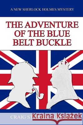 The Adventure of the Blue Belt Buckle: A New Sherlock Holmes Mystery Craig Stephen Copland 9781511602280