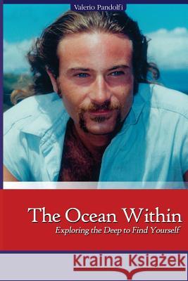 The Ocean Within: Exploring the Deep to Find Yourself Valerio Pandolfi 9781511602808 Createspace Independent Publishing Platform