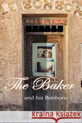 The Baker: Le Bonbon MR Ray Rivas 9781511604178 Createspace