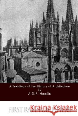 A Text-Book of the History of Architecture A. D. F. Hamlin 9781511604185 Createspace
