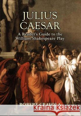 Julius Caesar: A Reader's Guide to the William Shakespeare Play Robert Crayola 9781511604512 Createspace