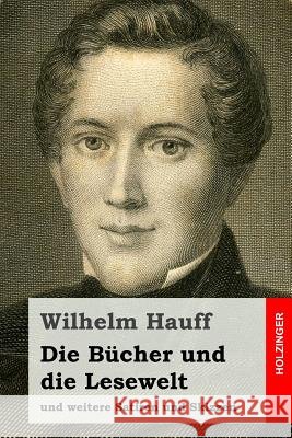 Die Bücher und die Lesewelt: und weitere Satiren und Skizzen Hauff, Wilhelm 9781511604789 Createspace