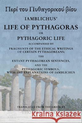 The Life of Pythagoras, or Pythagoric Life: Accompanied by Fragments of the Writings of the Pythagoreans Thomas Taylor 9781511605250