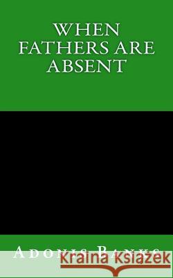 When Fathers Are Absent Adonis Banks 9781511605618