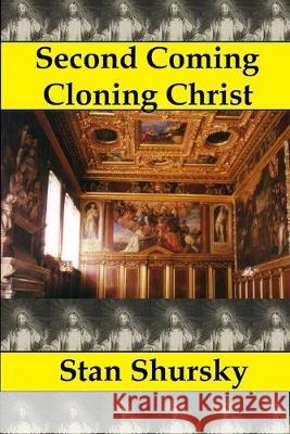 Second Coming Cloning Christ Stan Shursky 9781511606059 Createspace Independent Publishing Platform