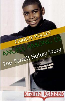 Angels Among Us: The Torrell Holley Story Charlie Holley 9781511606295 Createspace