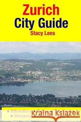Zurich City Guide: Attractions, Eating, Drinking, Shopping & Places To Stay Lees, Stacy 9781511607155 Createspace