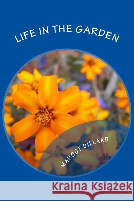 Life in the Garden Margot J. Dillard 9781511607711