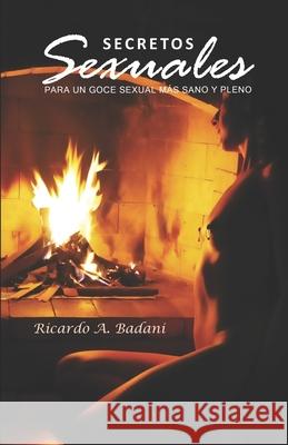 Secretos Sexuales: para un goce sexual más sano y pleno Ricardo a Badani 9781511608459 Createspace Independent Publishing Platform