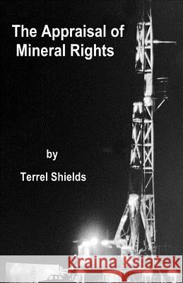 The Appraisal of Mineral Rights: with emphasis on oil and gas valuation as real property Shields, Terrel L. 9781511609623 Createspace