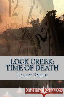 Lock Creek: Time of Death Laney Smith 9781511610711