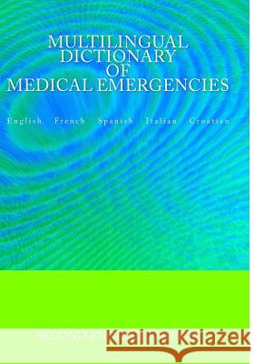 Multilingual Dictionary of Medical Emergencies * Dictionnaire Multilingue Des Urgences Medicales * Diccionario Multilingue de Emergencias Medicas * Di Edita Ciglenecki 9781511611664 Createspace