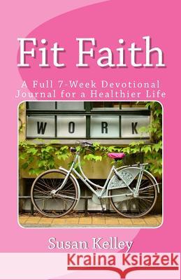 Fit Faith: A 7 Week Weight Loss Devotional Susan Kelley 9781511612463 Createspace