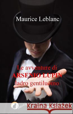 Le avventure di Arsenio Lupin, ladro gentiluomo LeBlanc, Maurice 9781511612999