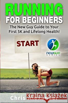Running for Beginners: The New Guy Guide to Your First 5K and Lifelong Health! Kephart, Barry 9781511613019 Createspace