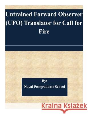 Untrained Forward Observer (UFO) Translator for Call for Fire Naval Postgraduate School 9781511613330 Createspace