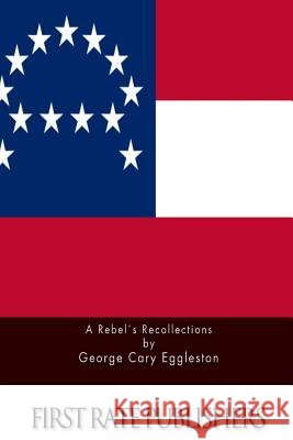 A Rebel's Recollections George Cary Eggleston 9781511613521 Createspace