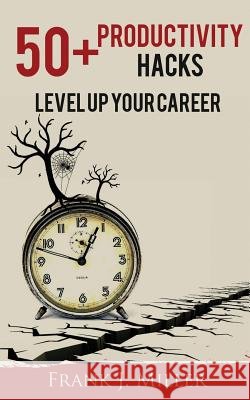50+ Productivity Hacks - Level Up Your Career Miller, Frank J. 9781511614658
