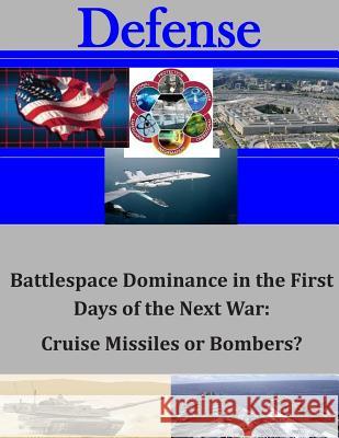 Battlespace Dominance in the First Days of the Next War: Cruise Missiles or Bombers? Command and General Staff College 9781511615235 Createspace