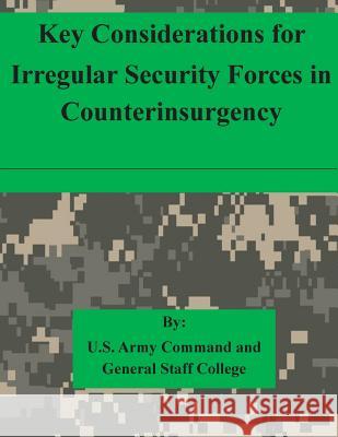 Key Considerations for Irregular Security Forces in Counterinsurgency U. S. Army Command and General Staff Col 9781511615396 Createspace